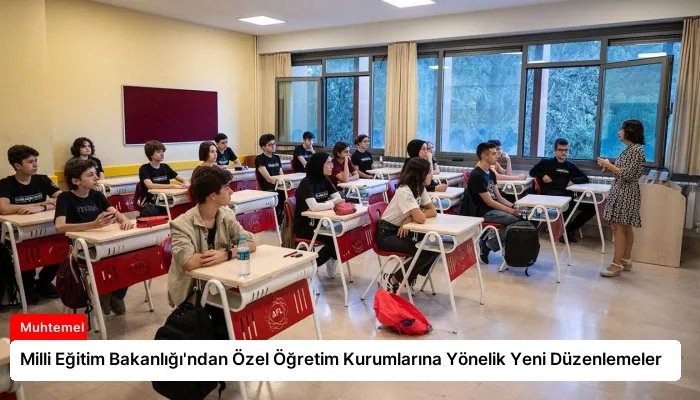 Milli Eğitim Bakanlığı’ndan Özel Öğretim Kurumlarına Yönelik Yeni Düzenlemeler