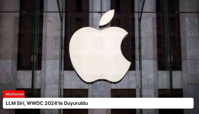 LLM Siri, WWDC 2024’te Duyuruldu
