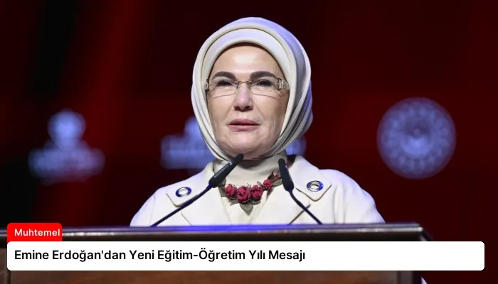 Emine Erdoğan’dan Yeni Eğitim-Öğretim Yılı Mesajı