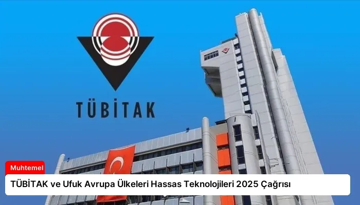 TÜBİTAK ve Ufuk Avrupa Ülkeleri Hassas Teknolojileri 2025 Çağrısı