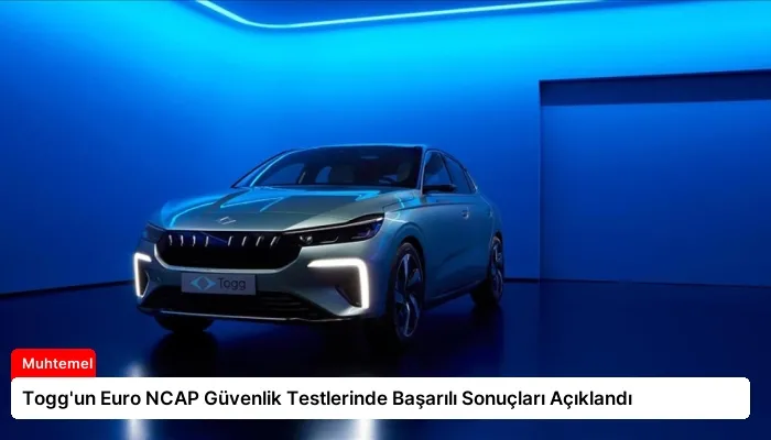 Togg’un Euro NCAP Güvenlik Testlerinde Başarılı Sonuçları Açıklandı