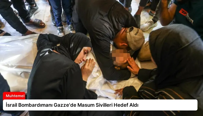 İsrail Bombardımanı Gazze’de Masum Sivilleri Hedef Aldı