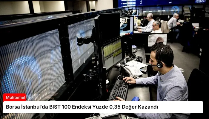 Borsa İstanbul’da BIST 100 Endeksi Yüzde 0,35 Değer Kazandı