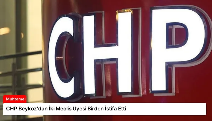 CHP Beykoz’dan İki Meclis Üyesi Birden İstifa Etti