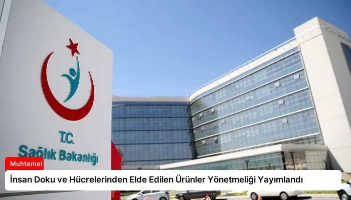 İnsan Doku ve Hücrelerinden Elde Edilen Ürünler Yönetmeliği Yayımlandı