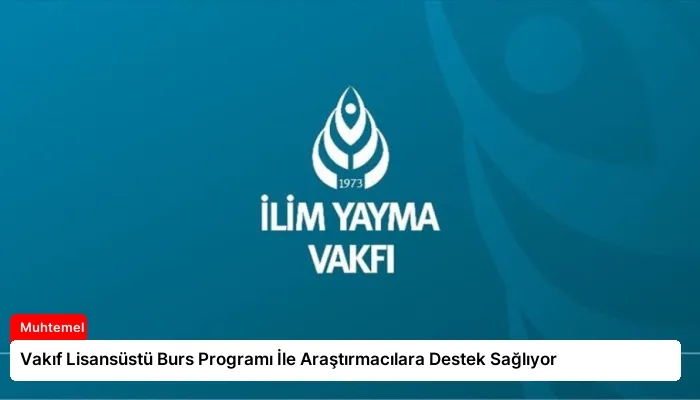 Vakıf Lisansüstü Burs Programı İle Araştırmacılara Destek Sağlıyor