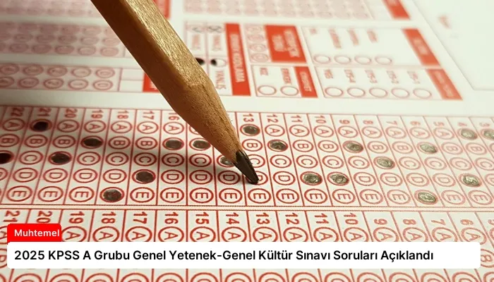 2025 KPSS A Grubu Genel Yetenek-Genel Kültür Sınavı Soruları Açıklandı