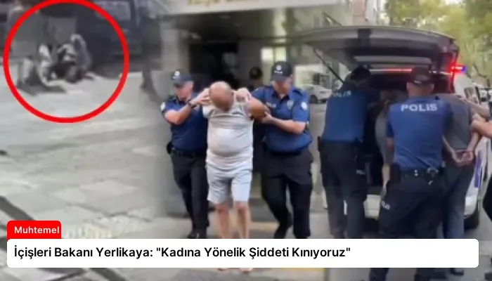 İçişleri Bakanı Yerlikaya: “Kadına Yönelik Şiddeti Kınıyoruz”