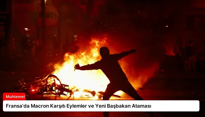 Fransa’da Macron Karşıtı Eylemler ve Yeni Başbakan Ataması