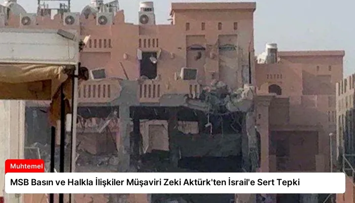 MSB Basın ve Halkla İlişkiler Müşaviri Zeki Aktürk’ten İsrail’e Sert Tepki