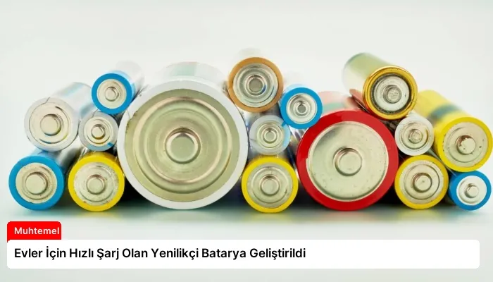 Evler İçin Hızlı Şarj Olan Yenilikçi Batarya Geliştirildi