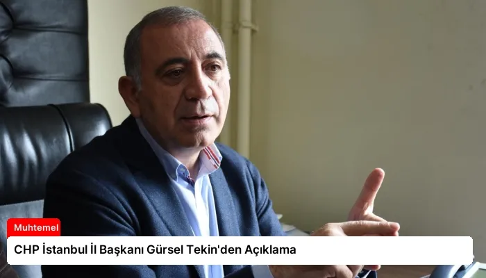 CHP İstanbul İl Başkanı Gürsel Tekin’den Açıklama