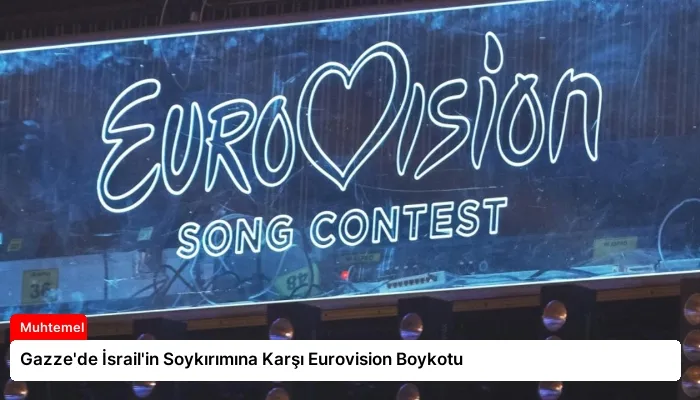 Gazze’de İsrail’in Soykırımına Karşı Eurovision Boykotu