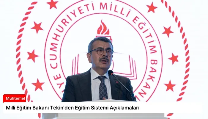 Milli Eğitim Bakanı Tekin’den Eğitim Sistemi Açıklamaları