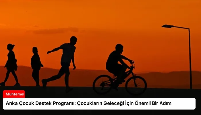 Anka Çocuk Destek Programı: Çocukların Geleceği İçin Önemli Bir Adım