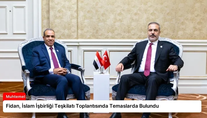 Fidan, İslam İşbirliği Teşkilatı Toplantısında Temaslarda Bulundu