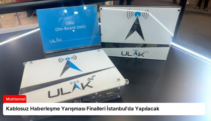 Kablosuz Haberleşme Yarışması Finalleri İstanbul’da Yapılacak
