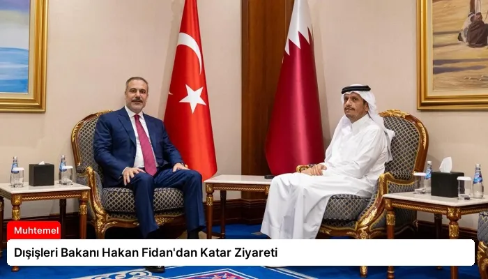 Dışişleri Bakanı Hakan Fidan’dan Katar Ziyareti