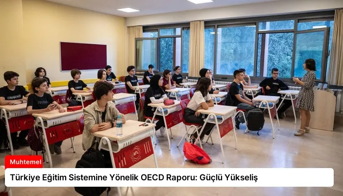 Türkiye Eğitim Sistemine Yönelik OECD Raporu: Güçlü Yükseliş