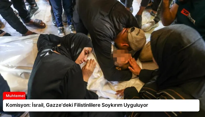 Komisyon: İsrail, Gazze’deki Filistinlilere Soykırım Uyguluyor