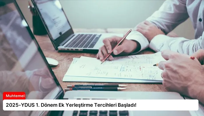 2025-YDUS 1. Dönem Ek Yerleştirme Tercihleri Başladı!