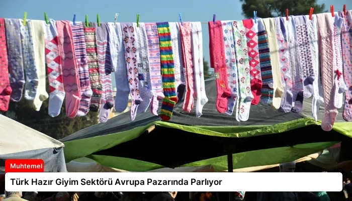 Türk Hazır Giyim Sektörü Avrupa Pazarında Parlıyor