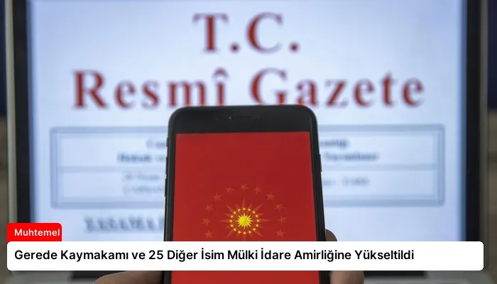 Gerede Kaymakamı ve 25 Diğer İsim Mülki İdare Amirliğine Yükseltildi