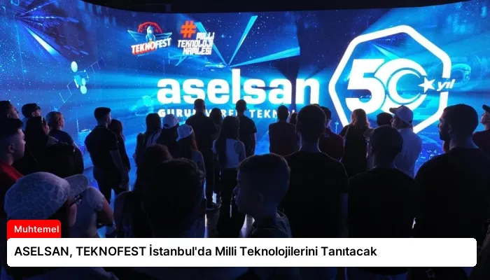 ASELSAN, TEKNOFEST İstanbul’da Milli Teknolojilerini Tanıtacak