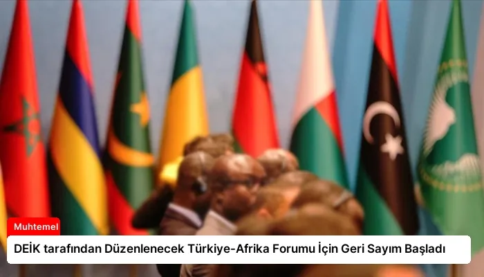 DEİK tarafından Düzenlenecek Türkiye-Afrika Forumu İçin Geri Sayım Başladı