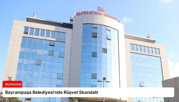 Bayrampaşa Belediyesi’nde Rüşvet Skandalı!