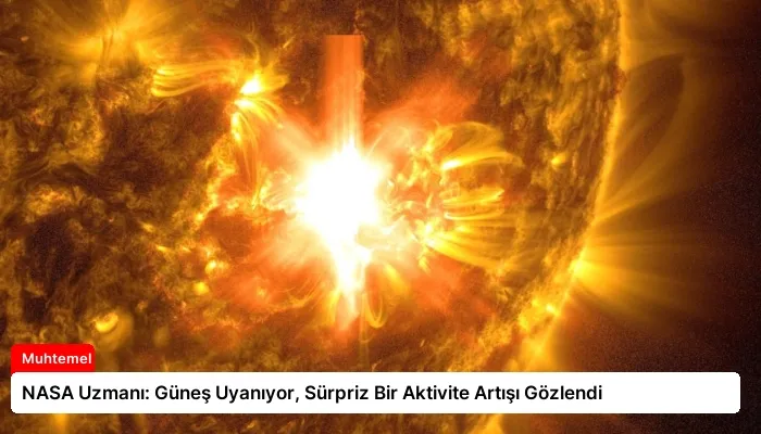 NASA Uzmanı: Güneş Uyanıyor, Sürpriz Bir Aktivite Artışı Gözlendi