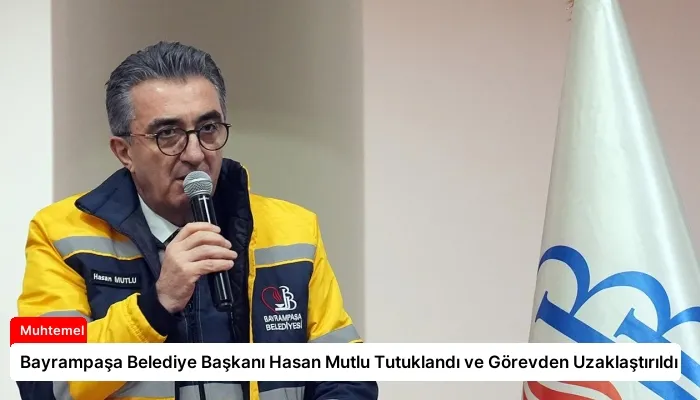 Bayrampaşa Belediye Başkanı Hasan Mutlu Tutuklandı ve Görevden Uzaklaştırıldı