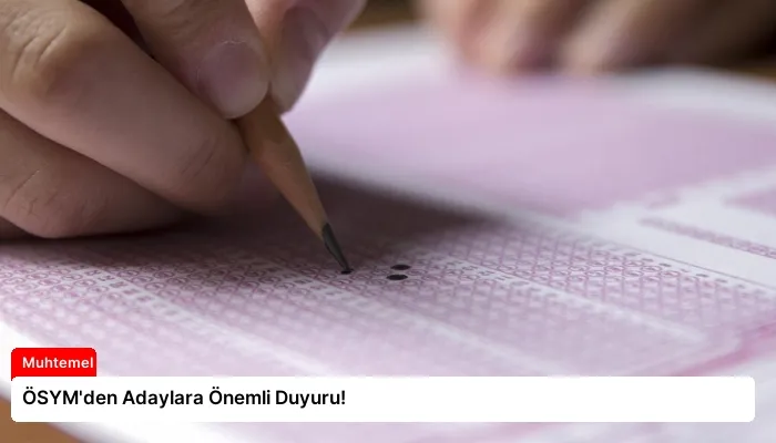 ÖSYM’den Adaylara Önemli Duyuru!