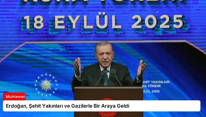 Erdoğan, Şehit Yakınları ve Gazilerle Bir Araya Geldi