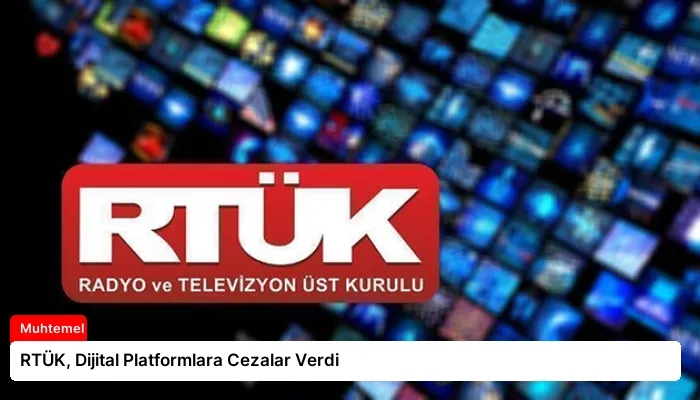 RTÜK, Dijital Platformlara Cezalar Verdi