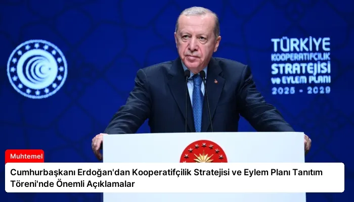 Cumhurbaşkanı Erdoğan’dan Kooperatifçilik Stratejisi ve Eylem Planı Tanıtım Töreni’nde Önemli Açıklamalar