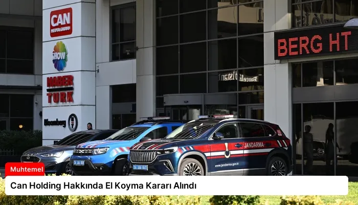 Can Holding Hakkında El Koyma Kararı Alındı