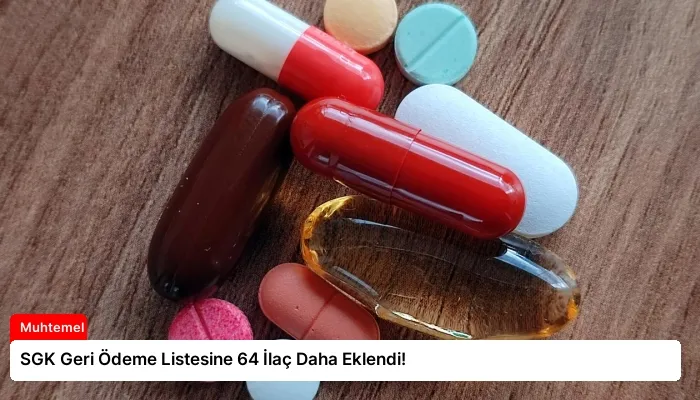 SGK Geri Ödeme Listesine 64 İlaç Daha Eklendi!