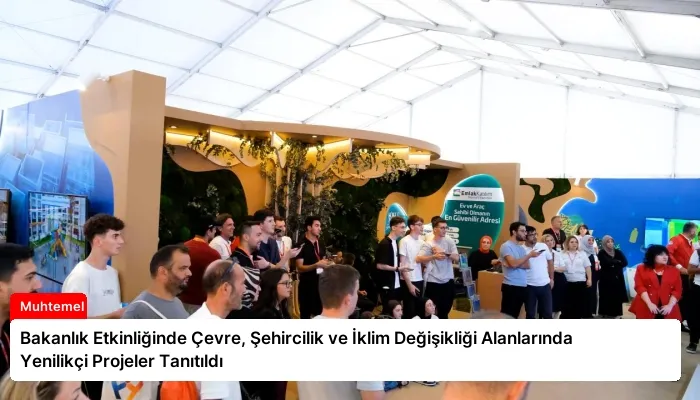 Bakanlık Etkinliğinde Çevre, Şehircilik ve İklim Değişikliği Alanlarında Yenilikçi Projeler Tanıtıldı