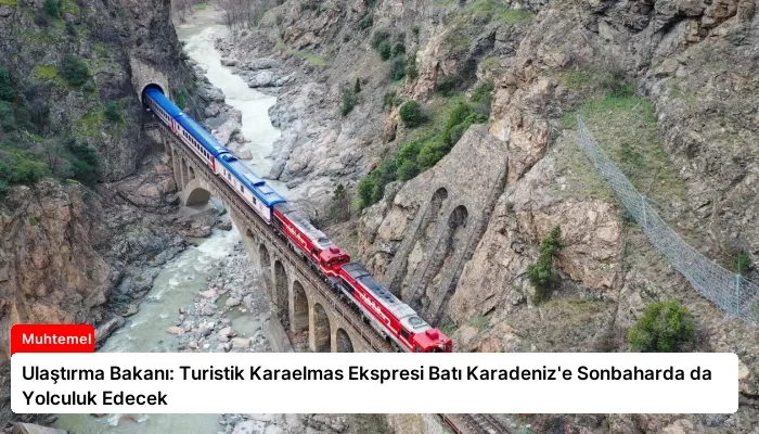 Ulaştırma Bakanı: Turistik Karaelmas Ekspresi Batı Karadeniz’e Sonbaharda da Yolculuk Edecek