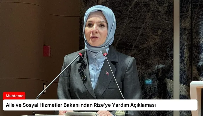Aile ve Sosyal Hizmetler Bakanı’ndan Rize’ye Yardım Açıklaması