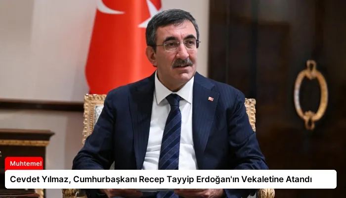 Cevdet Yılmaz, Cumhurbaşkanı Recep Tayyip Erdoğan’ın Vekaletine Atandı