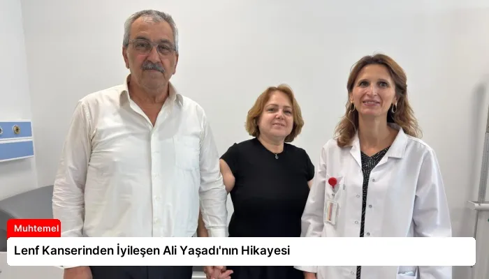Lenf Kanserinden İyileşen Ali Yaşadı’nın Hikayesi