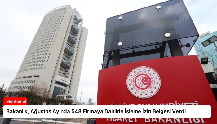 Bakanlık, Ağustos Ayında 548 Firmaya Dahilde İşleme İzin Belgesi Verdi