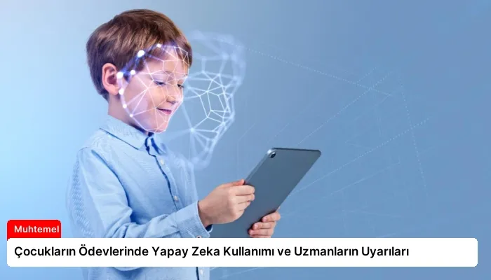 Çocukların Ödevlerinde Yapay Zeka Kullanımı ve Uzmanların Uyarıları