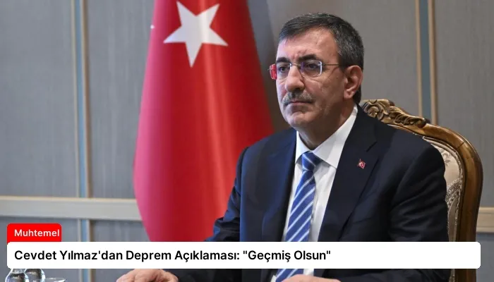 Cevdet Yılmaz’dan Deprem Açıklaması: “Geçmiş Olsun”