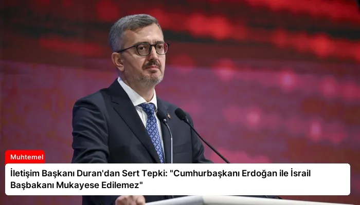 İletişim Başkanı Duran’dan Sert Tepki: “Cumhurbaşkanı Erdoğan ile İsrail Başbakanı Mukayese Edilemez”