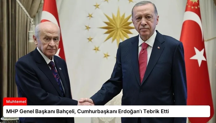 MHP Genel Başkanı Bahçeli, Cumhurbaşkanı Erdoğan’ı Tebrik Etti