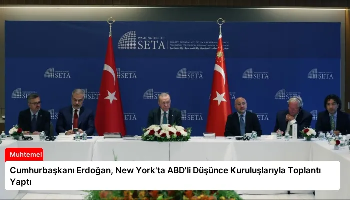 Cumhurbaşkanı Erdoğan, New York’ta ABD’li Düşünce Kuruluşlarıyla Toplantı Yaptı