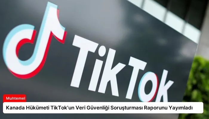 Kanada Hükümeti TikTok’un Veri Güvenliği Soruşturması Raporunu Yayımladı